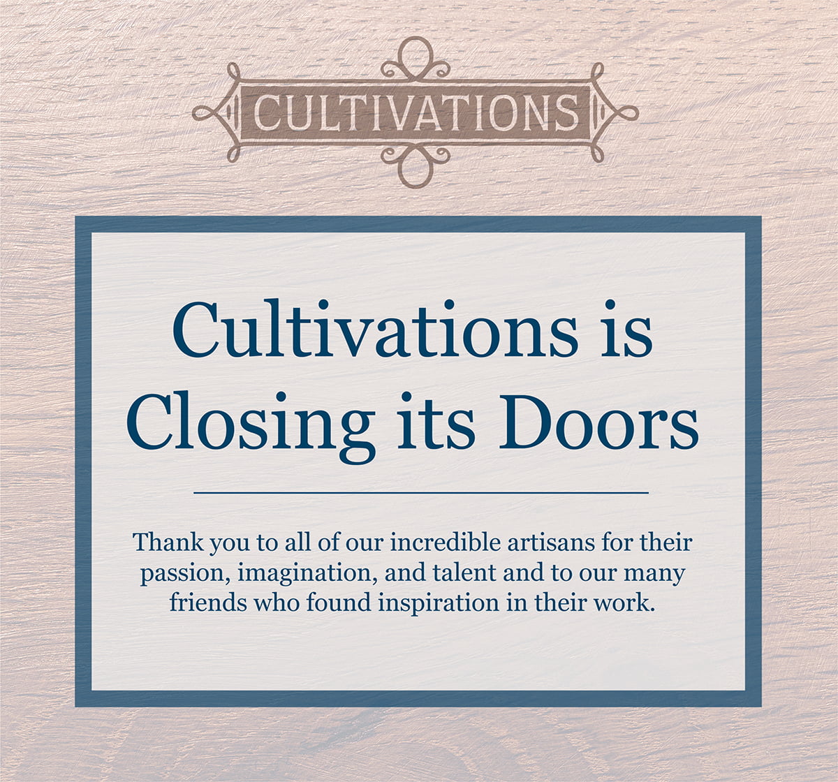 Cultivations is closing its doors. Thank you to all of our incredible artisans for their passion, imagination, and talent and to our many friends who found inspriation in their work.